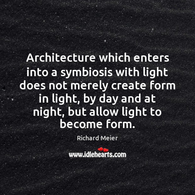 Architecture which enters into a symbiosis with light does not merely create Image