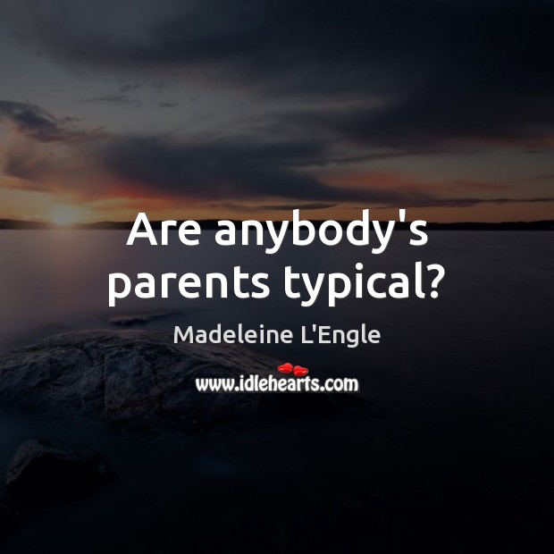 Are anybody’s parents typical? Image
