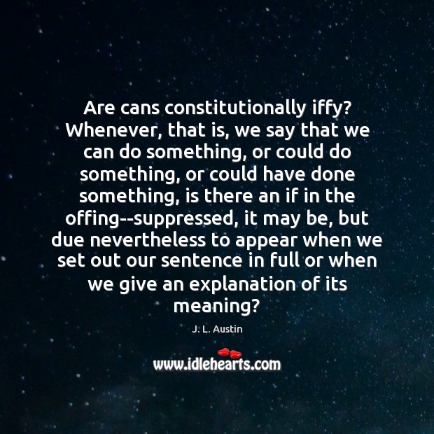 Are cans constitutionally iffy? Whenever, that is, we say that we can J. L. Austin Picture Quote