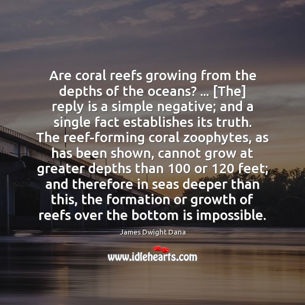 Are coral reefs growing from the depths of the oceans? … [The] reply James Dwight Dana Picture Quote