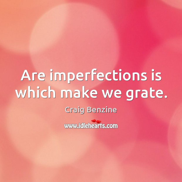 Are imperfections is which make we grate. Craig Benzine Picture Quote