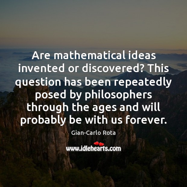 Are mathematical ideas invented or discovered? This question has been repeatedly posed Image