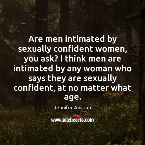 Are men intimated by sexually confident women, you ask? I think men Jennifer Aniston Picture Quote