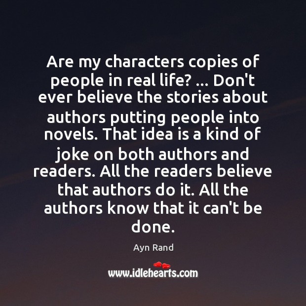 Are my characters copies of people in real life? … Don’t ever believe Real Life Quotes Image