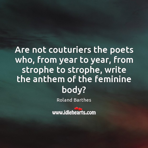 Are not couturiers the poets who, from year to year, from strophe Roland Barthes Picture Quote