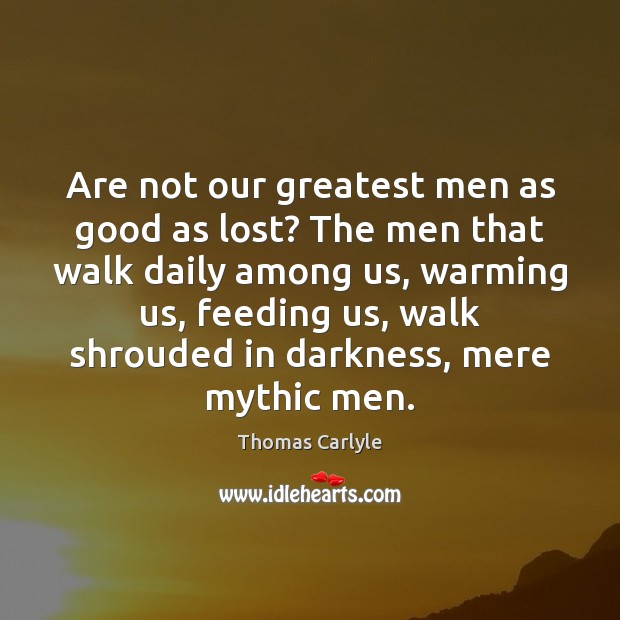 Are not our greatest men as good as lost? The men that Image