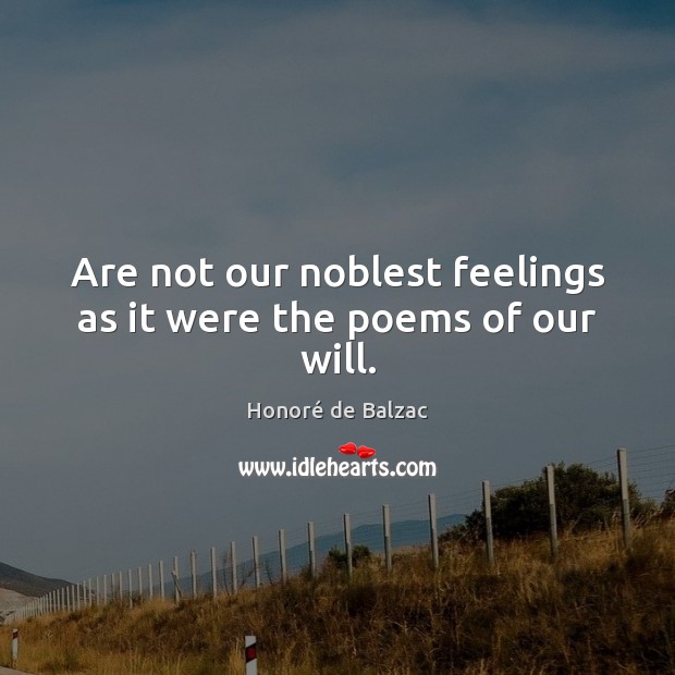 Are not our noblest feelings as it were the poems of our will. Image