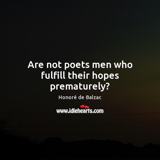 Are not poets men who fulfill their hopes prematurely? 