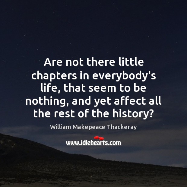 Are not there little chapters in everybody’s life, that seem to be William Makepeace Thackeray Picture Quote