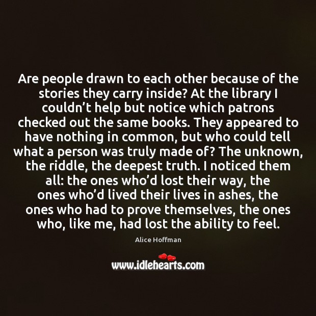 Are people drawn to each other because of the stories they carry Alice Hoffman Picture Quote