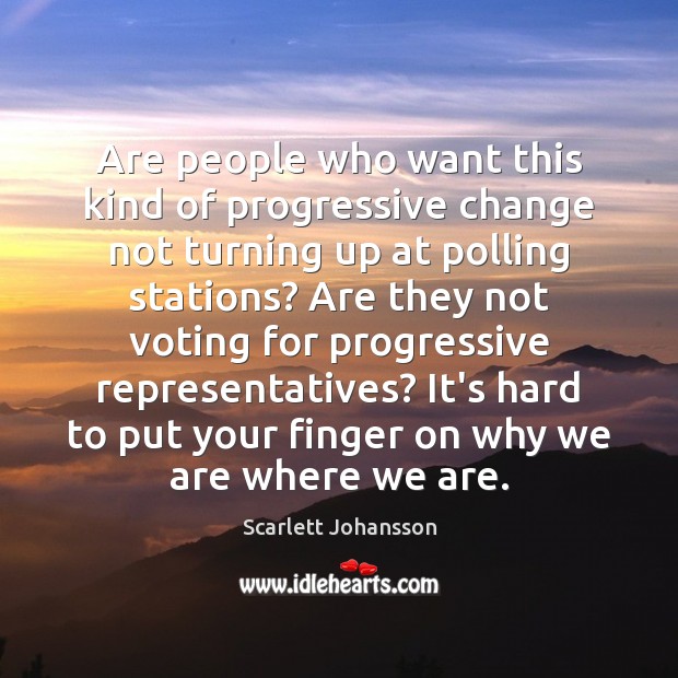 Are people who want this kind of progressive change not turning up Vote Quotes Image