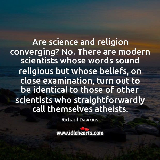 Are science and religion converging? No. There are modern scientists whose words Image