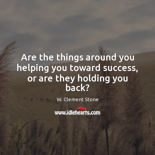 Are the things around you helping you toward success, or are they holding you back? Image
