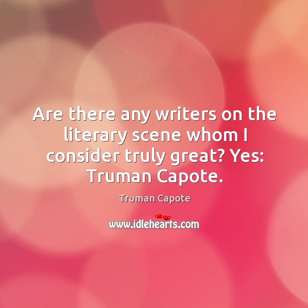Are there any writers on the literary scene whom I consider truly Truman Capote Picture Quote
