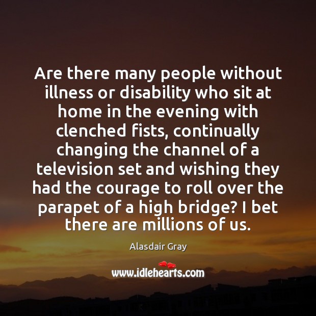 Are there many people without illness or disability who sit at home Alasdair Gray Picture Quote