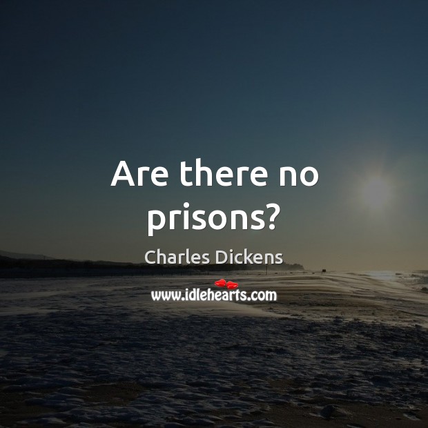 Are there no prisons? Charles Dickens Picture Quote