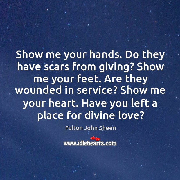 Are they wounded in service? show me your heart. Have you left a place for divine love? Image