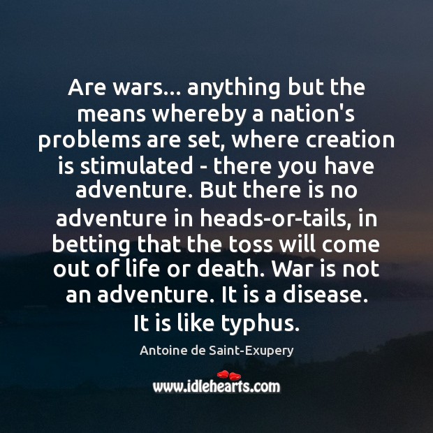 Are wars… anything but the means whereby a nation’s problems are set, Antoine de Saint-Exupery Picture Quote