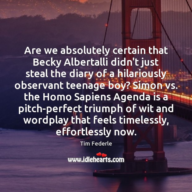 Are we absolutely certain that Becky Albertalli didn’t just steal the diary Tim Federle Picture Quote
