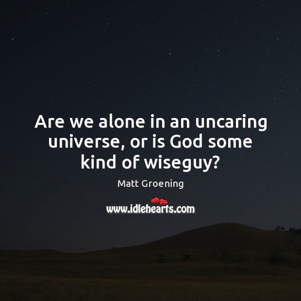Are we alone in an uncaring universe, or is God some kind of wiseguy? Image