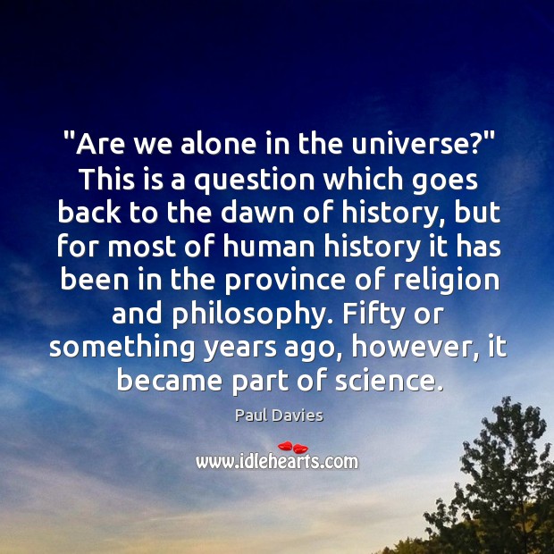 “Are we alone in the universe?” This is a question which goes Image
