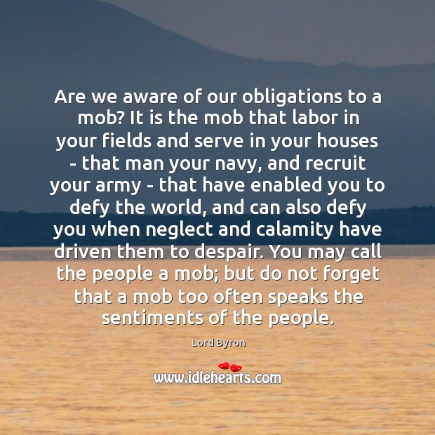 Are we aware of our obligations to a mob? It is the Lord Byron Picture Quote