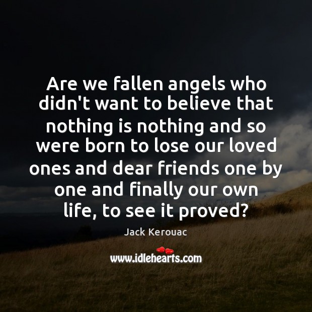 Are we fallen angels who didn’t want to believe that nothing is Jack Kerouac Picture Quote