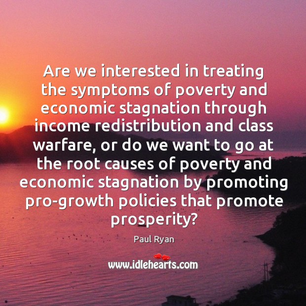 Are we interested in treating the symptoms of poverty and economic stagnation through income Income Quotes Image