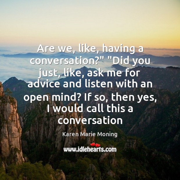 Are we, like, having a conversation?” “Did you just, like, ask me Karen Marie Moning Picture Quote