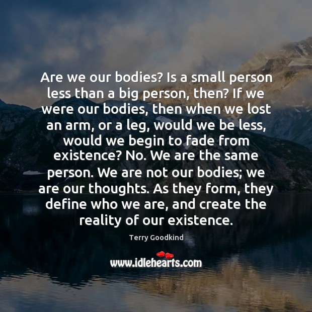 Are we our bodies? Is a small person less than a big Terry Goodkind Picture Quote