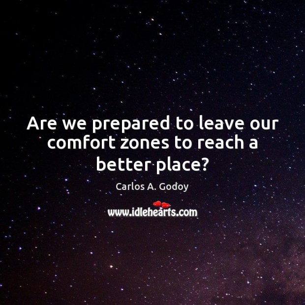 Are we prepared to leave our comfort zones to reach a better place? Image