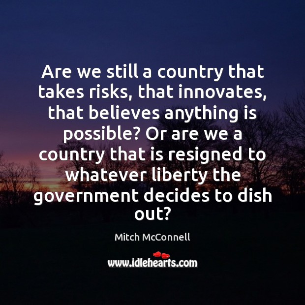 Are we still a country that takes risks, that innovates, that believes Mitch McConnell Picture Quote
