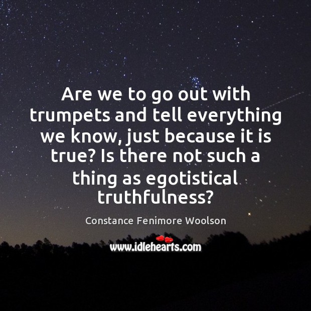Are we to go out with trumpets and tell everything we know, Constance Fenimore Woolson Picture Quote