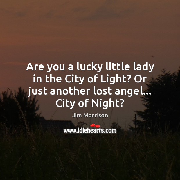 Are you a lucky little lady in the City of Light? Or Jim Morrison Picture Quote