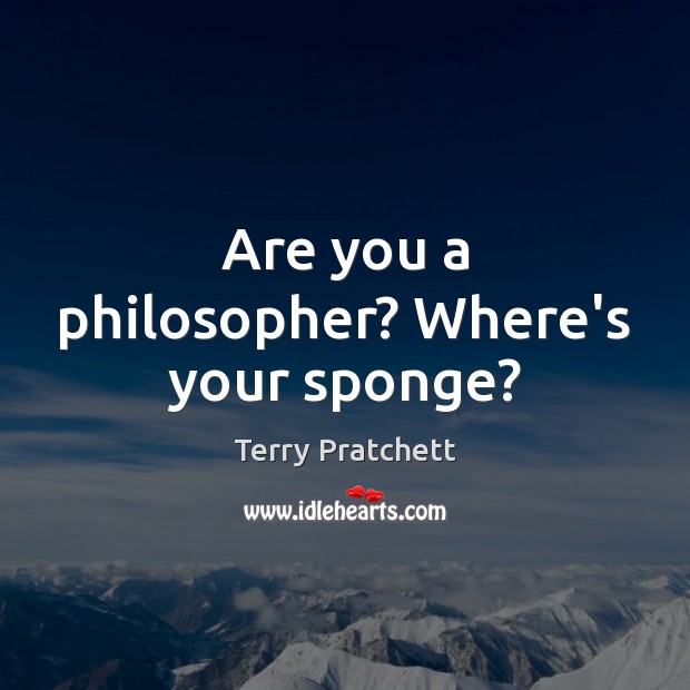Are you a philosopher? Where’s your sponge? Image