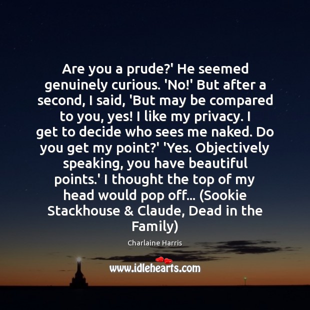 Are you a prude?’ He seemed genuinely curious. ‘No!’ But Charlaine Harris Picture Quote