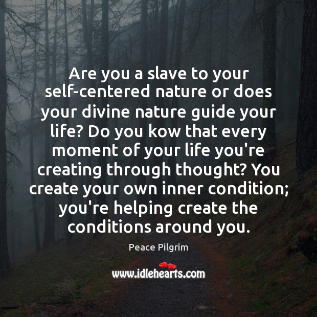 Are you a slave to your self-centered nature or does your divine Peace Pilgrim Picture Quote
