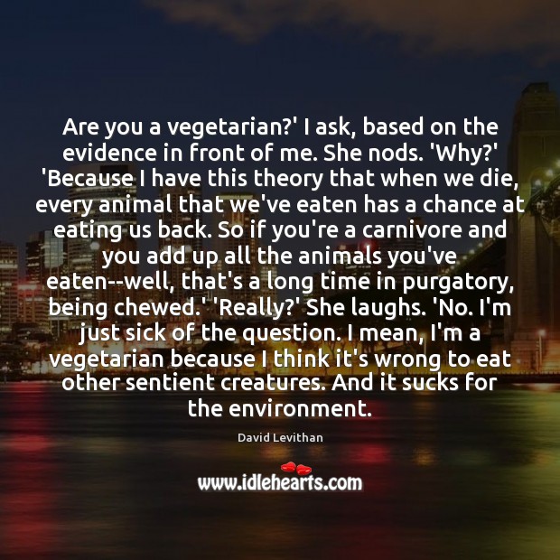 Are you a vegetarian?’ I ask, based on the evidence in David Levithan Picture Quote