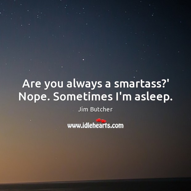 Are you always a smartass?’ Nope. Sometimes I’m asleep. Jim Butcher Picture Quote