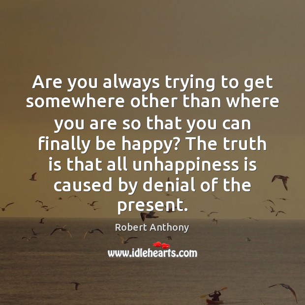 Are you always trying to get somewhere other than where you are Robert Anthony Picture Quote