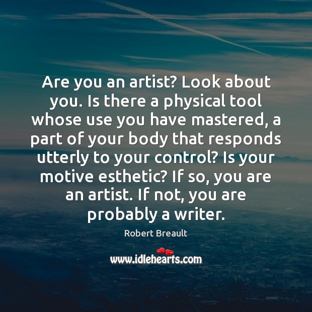 Are you an artist? Look about you. Is there a physical tool Robert Breault Picture Quote