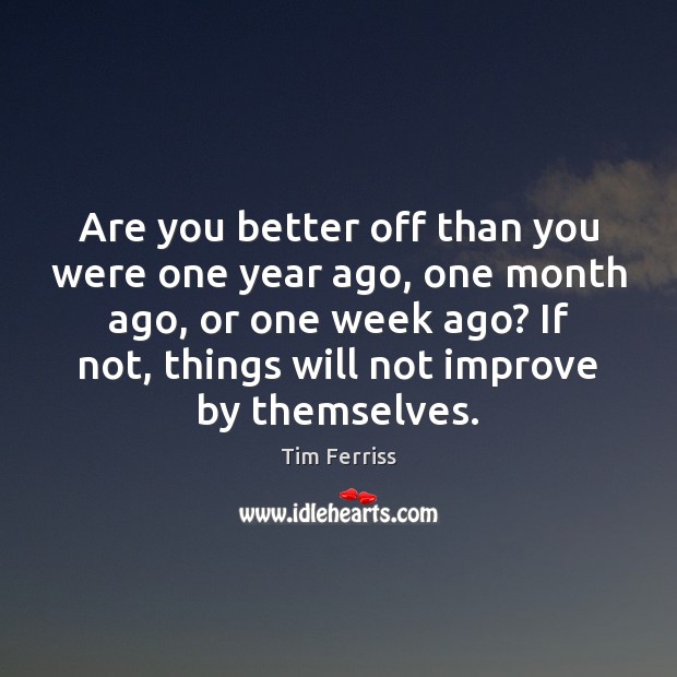 Are you better off than you were one year ago, one month Tim Ferriss Picture Quote