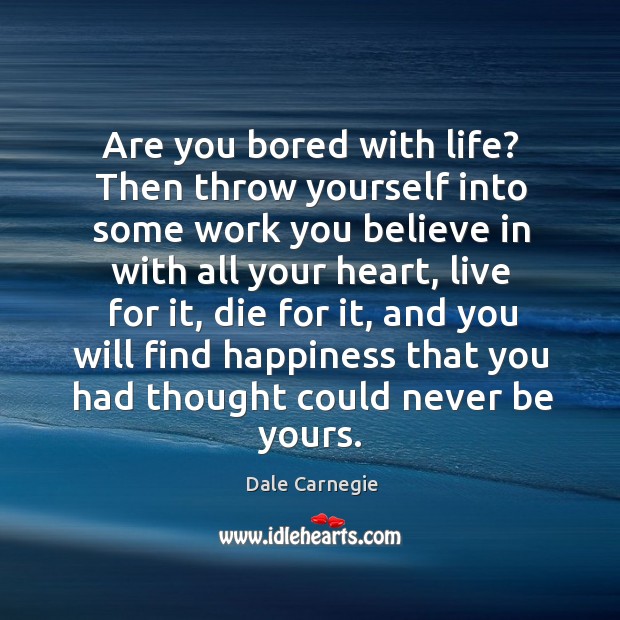 Are you bored with life? then throw yourself into some work you believe in with all your Image