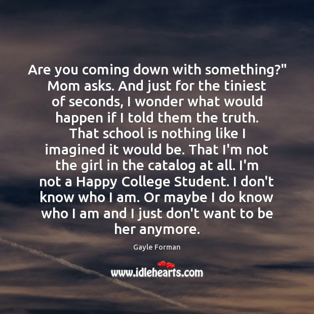 Are you coming down with something?” Mom asks. And just for the Gayle Forman Picture Quote