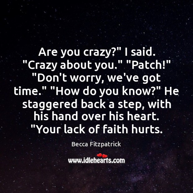 Are you crazy?” I said. “Crazy about you.” “Patch!” “Don’t worry, we’ve Becca Fitzpatrick Picture Quote