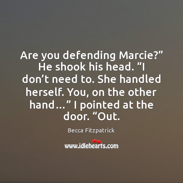 Are you defending Marcie?” He shook his head. “I don’t need Becca Fitzpatrick Picture Quote