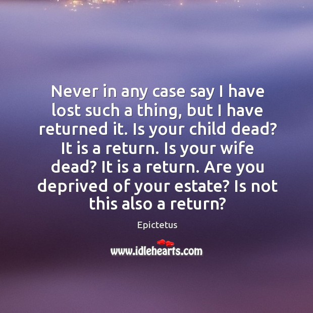 Are you deprived of your estate? is not this also a return? Image