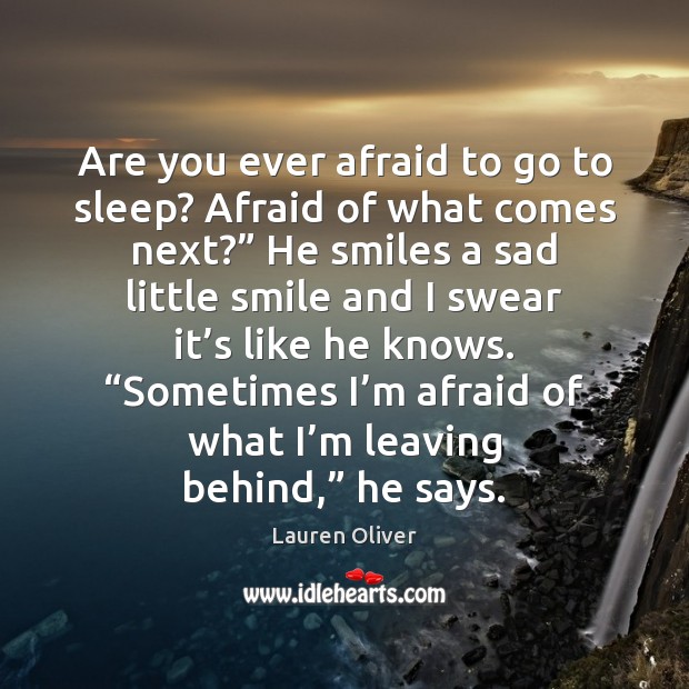 Are you ever afraid to go to sleep? Afraid of what comes Lauren Oliver Picture Quote