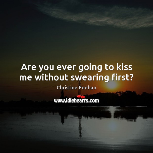 Are you ever going to kiss me without swearing first? Christine Feehan Picture Quote