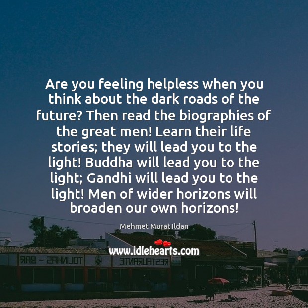 Are you feeling helpless when you think about the dark roads of Mehmet Murat Ildan Picture Quote